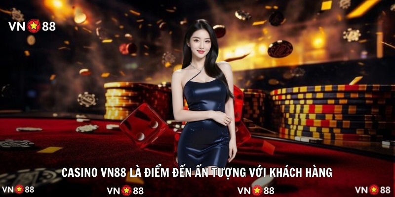Casino VN88 là điểm đến ấn tượng với khách hàng 