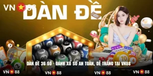 Dàn Đề 36 Số - Đánh Xổ Số An Toàn, Dễ Thắng Tại VN88