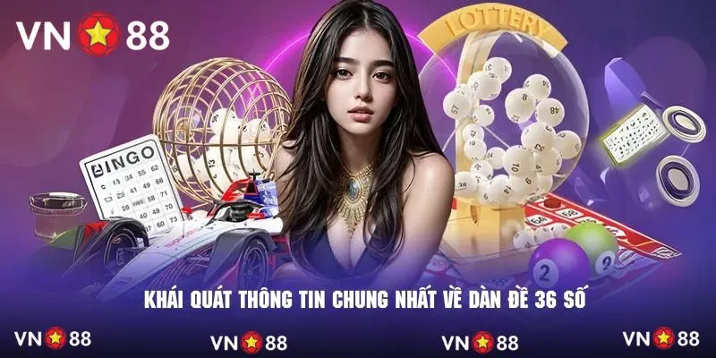 Khái quát thông tin chung nhất về dàn đề 36 số 