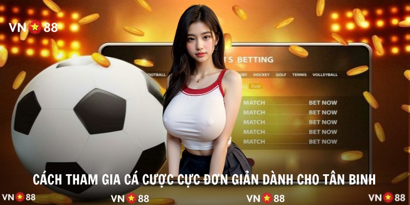 Cách tham gia cá cược cực đơn giản dành cho tân binh